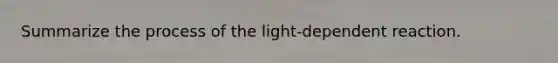 Summarize the process of the light-dependent reaction.