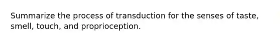 Summarize the process of transduction for the senses of taste, smell, touch, and proprioception.