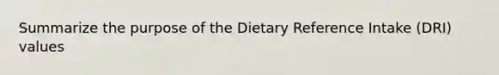 Summarize the purpose of the Dietary Reference Intake (DRI) values