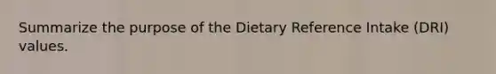 Summarize the purpose of the Dietary Reference Intake (DRI) values.