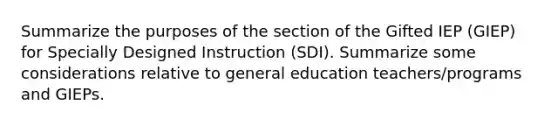 Summarize the purposes of the section of the Gifted IEP (GIEP) for Specially Designed Instruction (SDI). Summarize some considerations relative to general education teachers/programs and GIEPs.