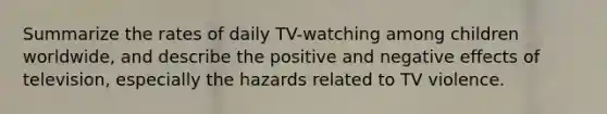 Summarize the rates of daily TV-watching among children worldwide, and describe the positive and negative effects of television, especially the hazards related to TV violence.