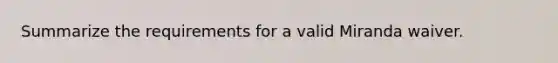 Summarize the requirements for a valid Miranda waiver.