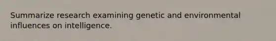 Summarize research examining genetic and environmental influences on intelligence.