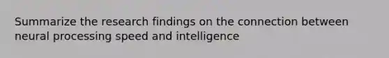 Summarize the research findings on the connection between neural processing speed and intelligence