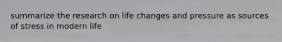 summarize the research on life changes and pressure as sources of stress in modern life