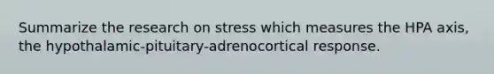 Summarize the research on stress which measures the HPA axis, the hypothalamic-pituitary-adrenocortical response.