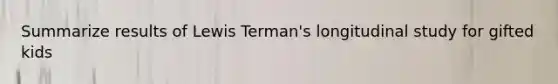 Summarize results of Lewis Terman's longitudinal study for gifted kids