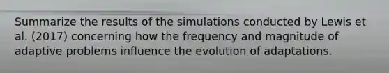 Summarize the results of the simulations conducted by Lewis et al. (2017) concerning how the frequency and magnitude of adaptive problems influence the evolution of adaptations.