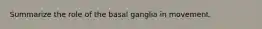 Summarize the role of the basal ganglia in movement.