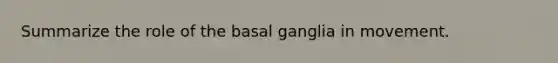 Summarize the role of the basal ganglia in movement.