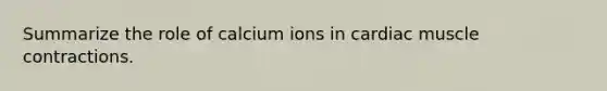 Summarize the role of calcium ions in cardiac <a href='https://www.questionai.com/knowledge/k0LBwLeEer-muscle-contraction' class='anchor-knowledge'>muscle contraction</a>s.