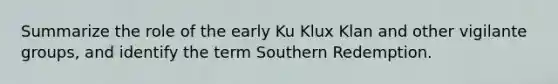 Summarize the role of the early Ku Klux Klan and other vigilante groups, and identify the term Southern Redemption.