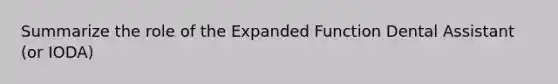 Summarize the role of the Expanded Function Dental Assistant (or IODA)