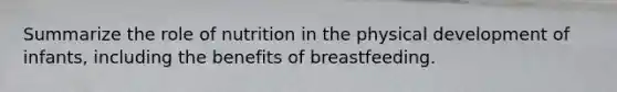 Summarize the role of nutrition in the physical development of infants, including the benefits of breastfeeding.