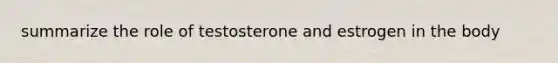 summarize the role of testosterone and estrogen in the body