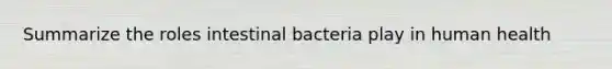 Summarize the roles intestinal bacteria play in human health