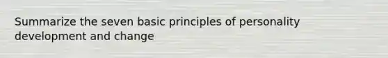 Summarize the seven basic principles of <a href='https://www.questionai.com/knowledge/k5Ty9IjIgW-personality-development' class='anchor-knowledge'>personality development</a> and change