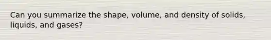 Can you summarize the shape, volume, and density of solids, liquids, and gases?