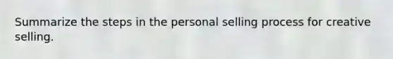 Summarize the steps in the personal selling process for creative selling.