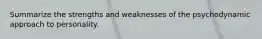 Summarize the strengths and weaknesses of the psychodynamic approach to personality.