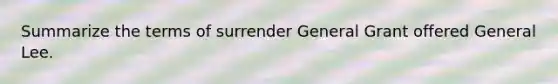 Summarize the terms of surrender General Grant offered General Lee.