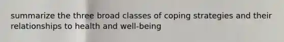 summarize the three broad classes of coping strategies and their relationships to health and well-being