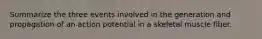 Summarize the three events involved in the generation and propagation of an action potential in a skeletal muscle fiber.