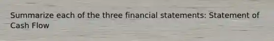 Summarize each of the three financial statements: Statement of Cash Flow