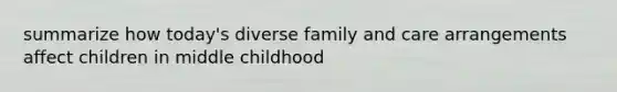 summarize how today's diverse family and care arrangements affect children in middle childhood