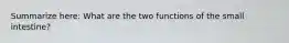 Summarize here: What are the two functions of the small intestine?