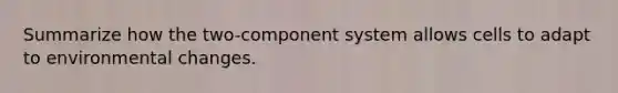 Summarize how the two-component system allows cells to adapt to environmental changes.