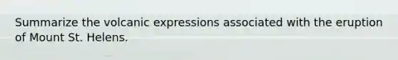Summarize the volcanic expressions associated with the eruption of Mount St. Helens.