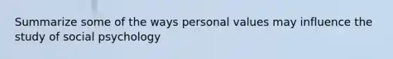 Summarize some of the ways personal values may influence the study of social psychology