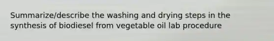 Summarize/describe the washing and drying steps in the synthesis of biodiesel from vegetable oil lab procedure