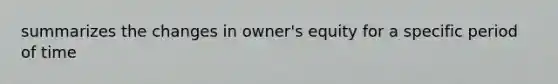 summarizes the changes in owner's equity for a specific period of time