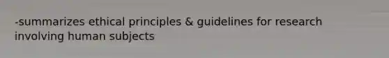 -summarizes ethical principles & guidelines for research involving human subjects