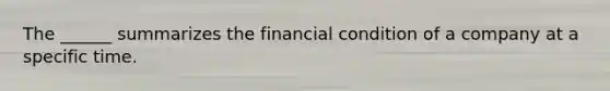 The ______ summarizes the financial condition of a company at a specific time.