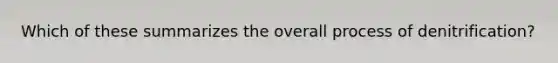 Which of these summarizes the overall process of denitrification?