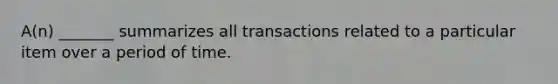 A(n) _______ summarizes all transactions related to a particular item over a period of time.