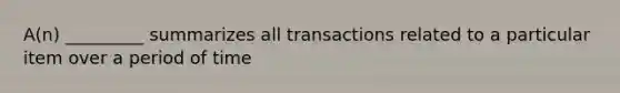 A(n) _________ summarizes all transactions related to a particular item over a period of time