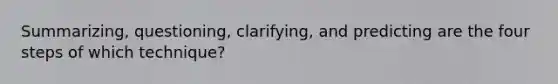 Summarizing, questioning, clarifying, and predicting are the four steps of which technique?