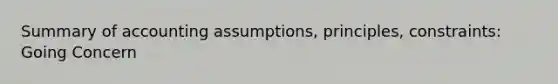 Summary of accounting assumptions, principles, constraints: Going Concern