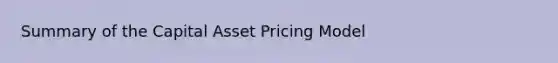 Summary of the Capital Asset Pricing Model