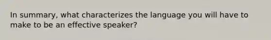 In summary, what characterizes the language you will have to make to be an effective speaker?