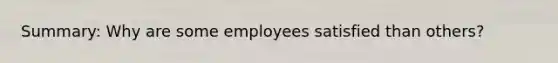 Summary: Why are some employees satisfied than others?