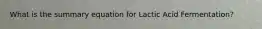 What is the summary equation for Lactic Acid Fermentation?