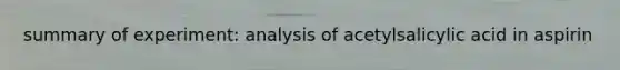 summary of experiment: analysis of acetylsalicylic acid in aspirin