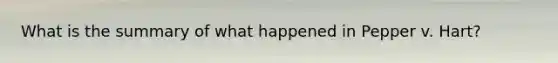 What is the summary of what happened in Pepper v. Hart?