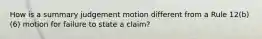 How is a summary judgement motion different from a Rule 12(b)(6) motion for failure to state a claim?